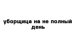 Работа свежие вакансии уборщица неполный рабочий